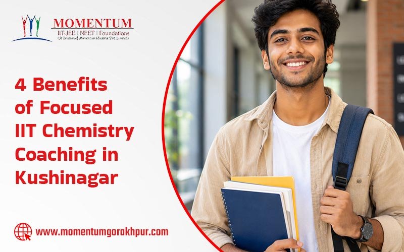 4 Benefits of Focused IIT Chemistry Coaching in Kushinagar