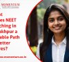 What Makes NEET Coaching in Gorakhpur a Reliable Path to Better Scores?